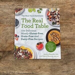 NEW The Real Food Table: 100 Easy & Delicious Mostly Gluten-Free Cookbook